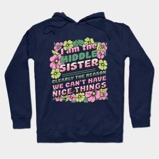 I am the middle sister - Clearly The Reason We Can't Have Nice Things Hoodie